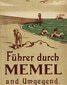 Cover of “Guide Through Memel and the Surrounding Area,” 1913.     Source: www.bork-on-line.de/misc/Memelfuehrer_1913/